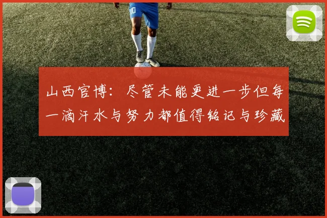山西官博：尽管未能更进一步但每一滴汗水与努力都值得铭记与珍藏