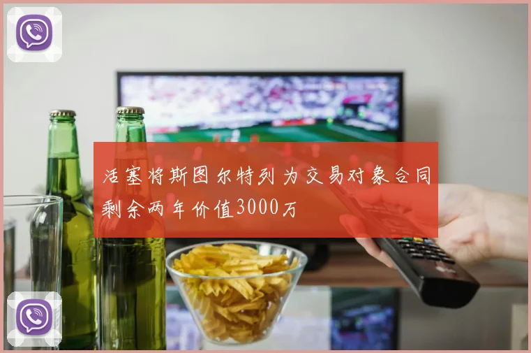 活塞将斯图尔特列为交易对象合同剩余两年价值3000万