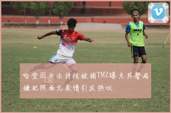 哈登因非法持枪被捕TMZ曝光其警局嫌犯照面无表情引发热议